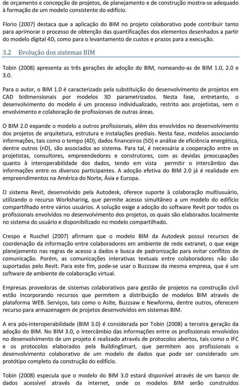 4D, como para o levantamento de custos e prazos para a execução. 3.2 Evolução dos sistemas BIM Tobin (2008) apresenta as três gerações de adoção do BIM, nomeando as de BIM 1.0, 2.0 e 3.0. Para o autor, o BIM 1.