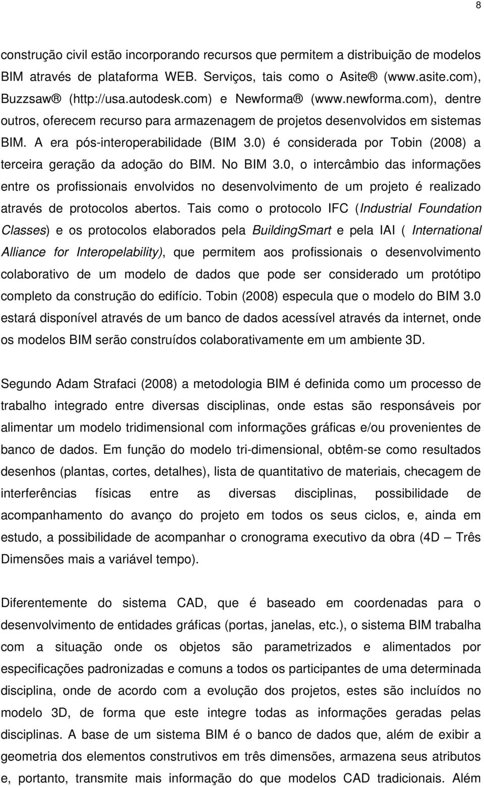 0) é considerada por Tobin (2008) a terceira geração da adoção do BIM. No BIM 3.