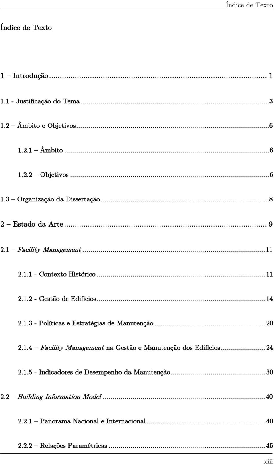 .. 14 2.1.3 - Políticas e Estratégias de Manutenção... 20 2.1.4 Facility Management na Gestão e Manutenção dos Edifícios... 24 2.1.5 - Indicadores de Desempenho da Manutenção.