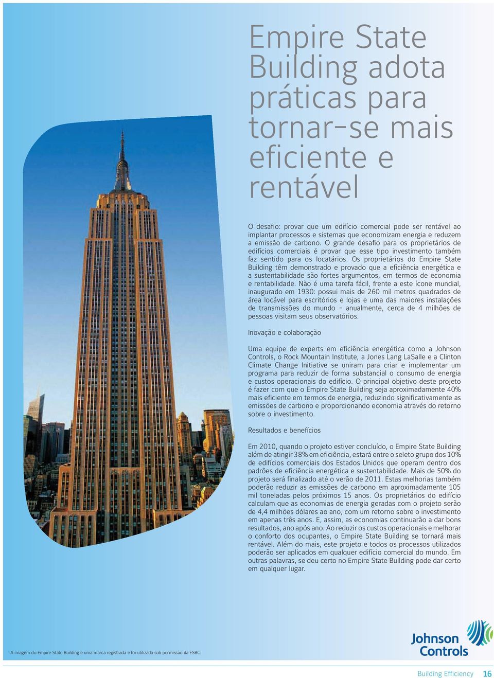 Os proprietários do Empire State Building têm demonstrado e provado que a eficiência energética e a sustentabilidade são fortes argumentos, em termos de economia e rentabilidade.