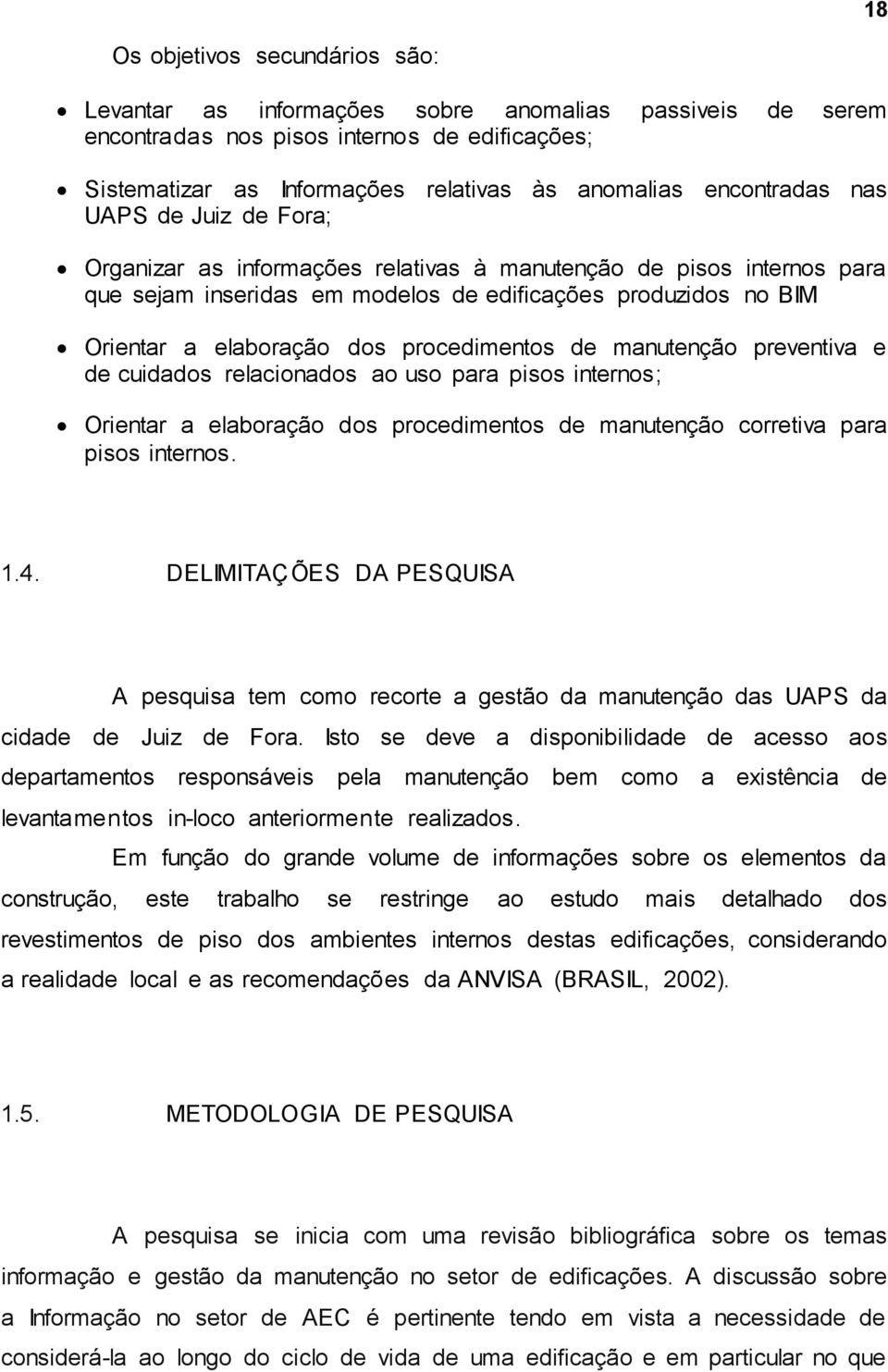 procedimentos de manutenção preventiva e de cuidados relacionados ao uso para pisos internos; Orientar a elaboração dos procedimentos de manutenção corretiva para pisos internos. 1.4.