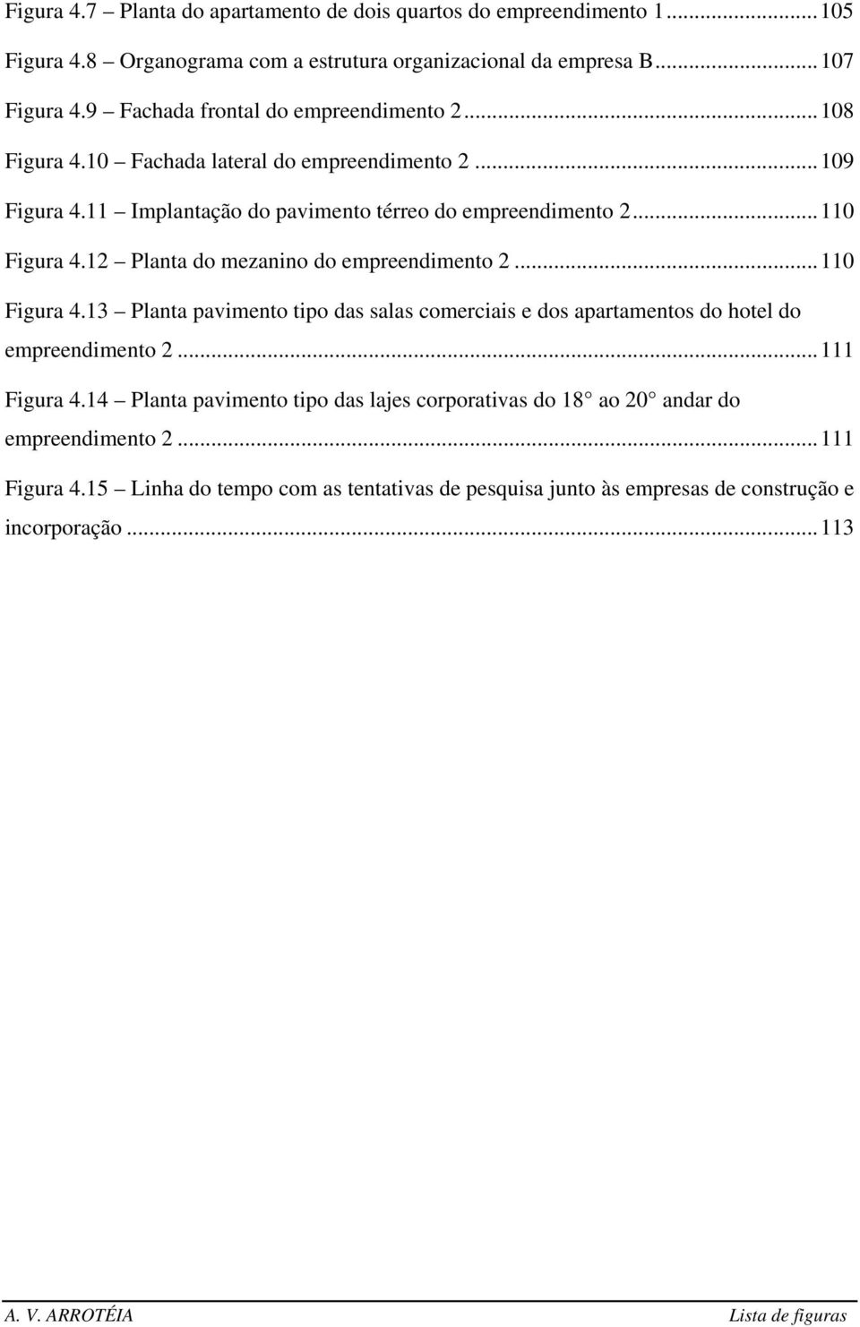 12 Planta do mezanino do empreendimento 2... 110 Figura 4.13 Planta pavimento tipo das salas comerciais e dos apartamentos do hotel do empreendimento 2... 111 Figura 4.