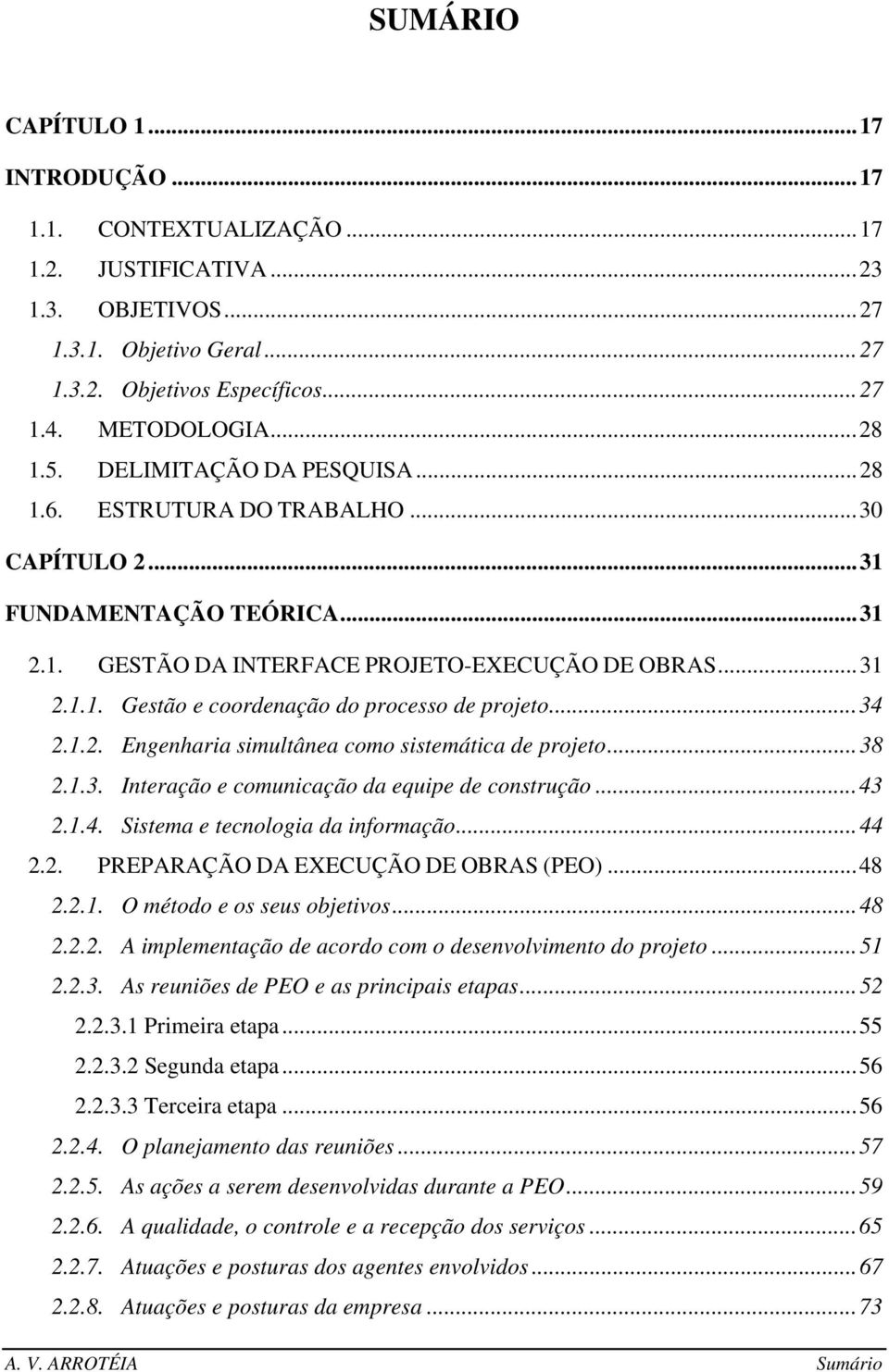 .. 34 2.1.2. Engenharia simultânea como sistemática de projeto... 38 2.1.3. Interação e comunicação da equipe de construção... 43 2.1.4. Sistema e tecnologia da informação... 44 2.2. PREPARAÇÃO DA EXECUÇÃO DE OBRAS (PEO).