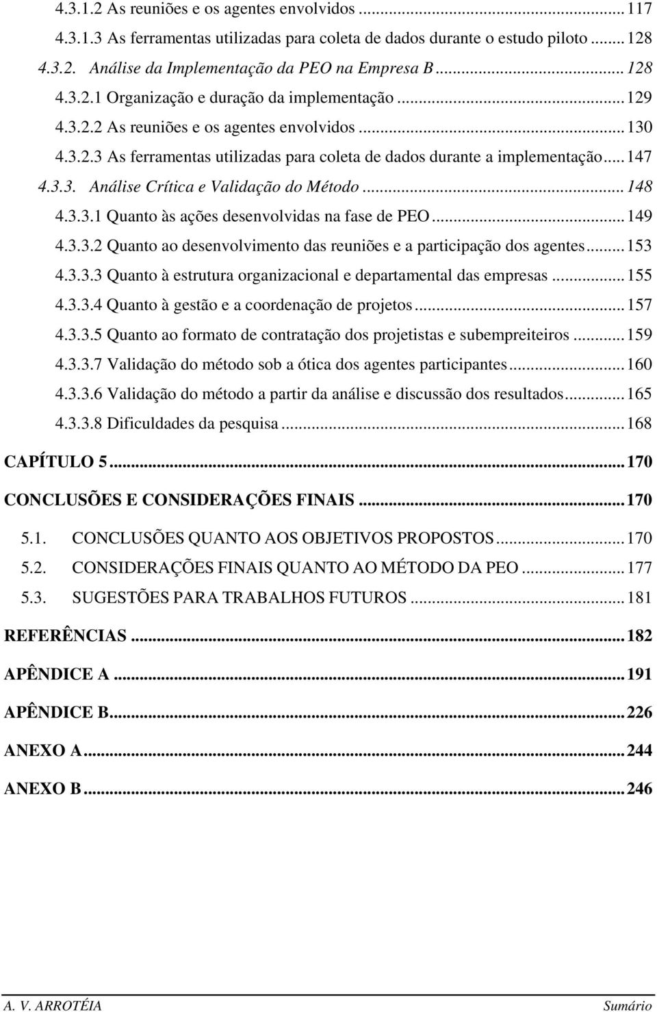 .. 149 4.3.3.2 Quanto ao desenvolvimento das reuniões e a participação dos agentes... 153 4.3.3.3 Quanto à estrutura organizacional e departamental das empresas... 155 4.3.3.4 Quanto à gestão e a coordenação de projetos.