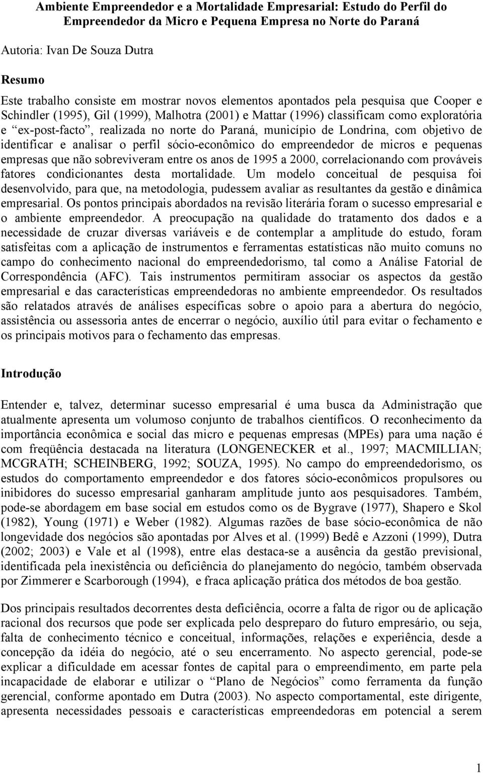 município de Londrina, com objetivo de identificar e analisar o perfil sócio-econômico do empreendedor de micros e pequenas empresas que não sobreviveram entre os anos de 1995 a 2000, correlacionando