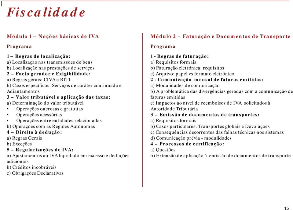 gratuitas Operações acessórias Operações entre entidades relacionadas b) Operações com as Regiões Autónomas 4 Direito à dedução: a) Regras Gerais b) Exceções 5 Regularizações de IVA: a) Ajustamentos