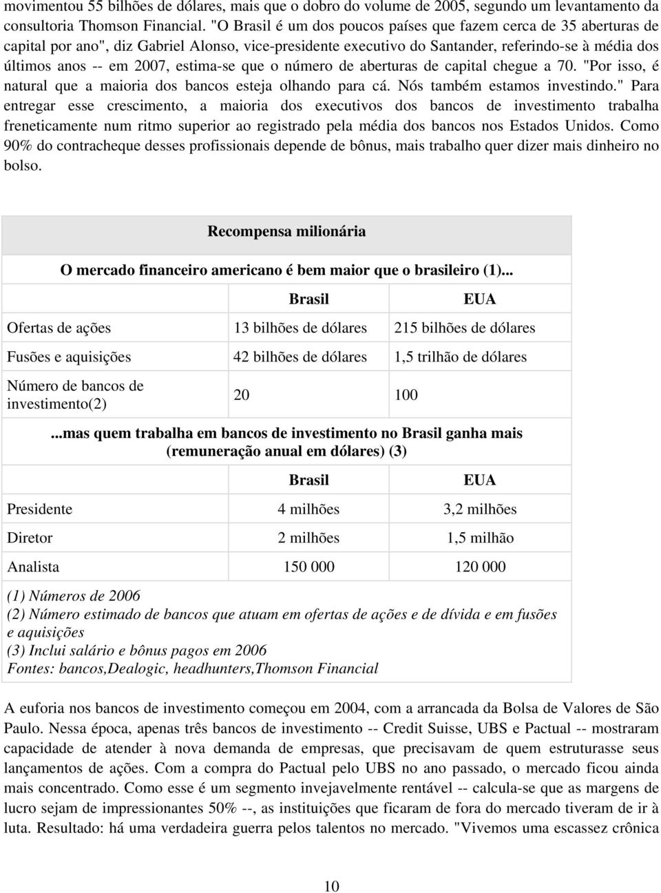 estima-se que o número de aberturas de capital chegue a 70. "Por isso, é natural que a maioria dos bancos esteja olhando para cá. Nós também estamos investindo.