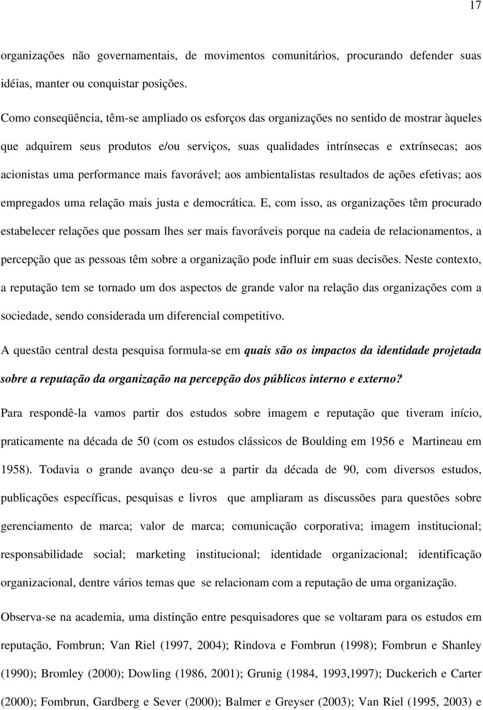 performance mais favorável; aos ambientalistas resultados de ações efetivas; aos empregados uma relação mais justa e democrática.