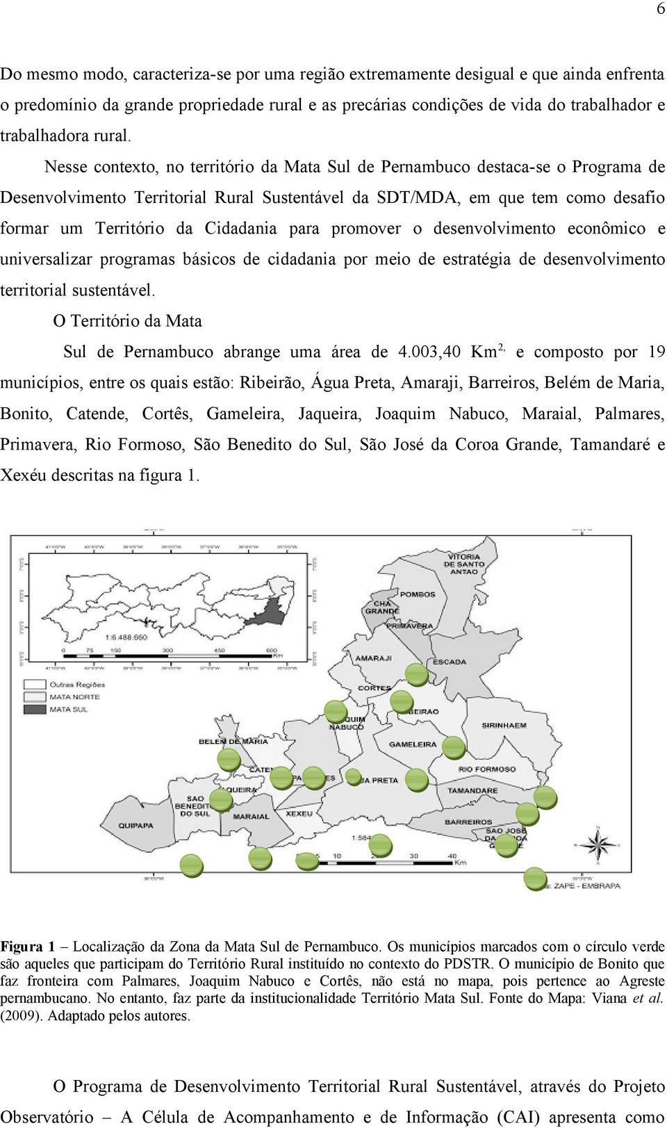 para promover o desenvolvimento econômico e universalizar programas básicos de cidadania por meio de estratégia de desenvolvimento territorial sustentável.