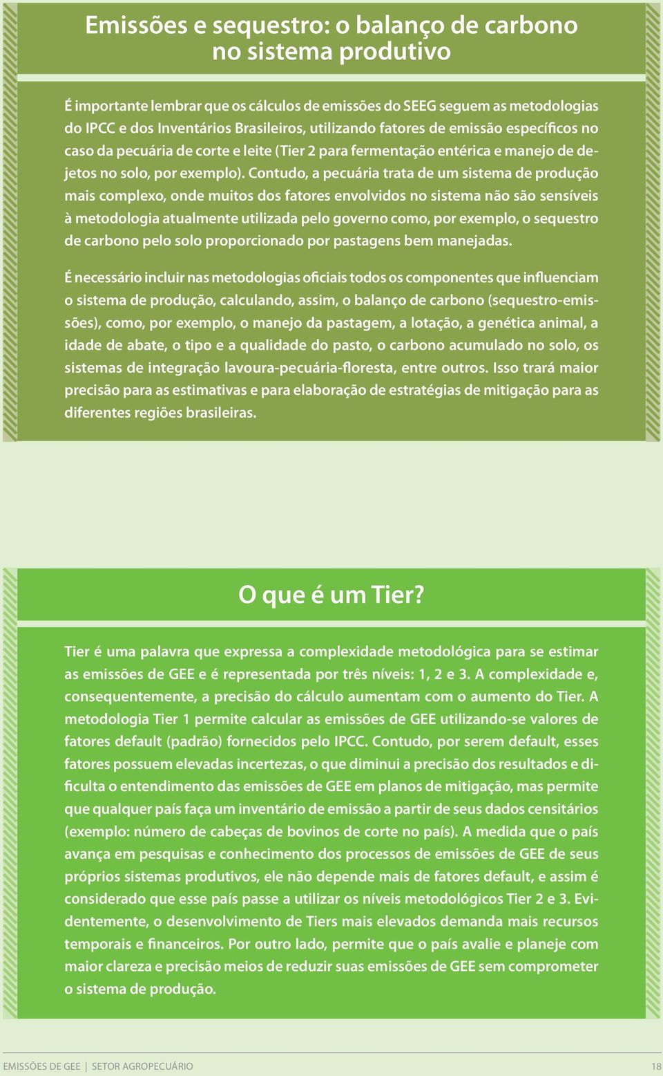 Contudo, a pcuária trata d um sistma d produção mais complxo, ond muitos dos fators nvolvidos no sistma não são snsívis à mtodologia atualmnt utilizada plo govrno como, por xmplo, o squstro d carbono