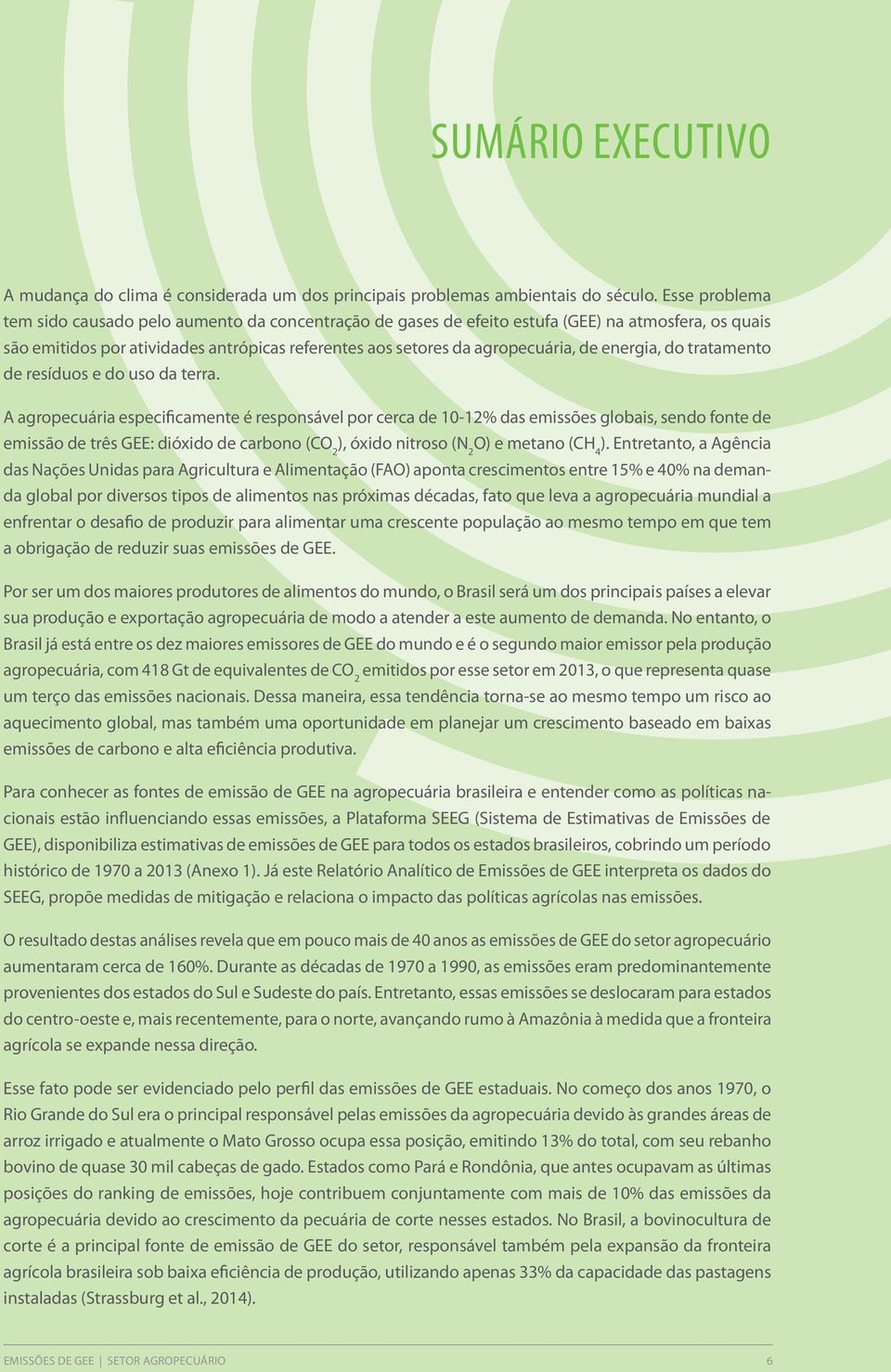 rsíduos do uso da trra. A agropcuária spcificamnt é rsponsávl por crca d 10-12% das missõs globais, sndo font d missão d três GEE: dióxido d carbono (CO 2 ), óxido nitroso (N 2 O) mtano (CH 4 ).