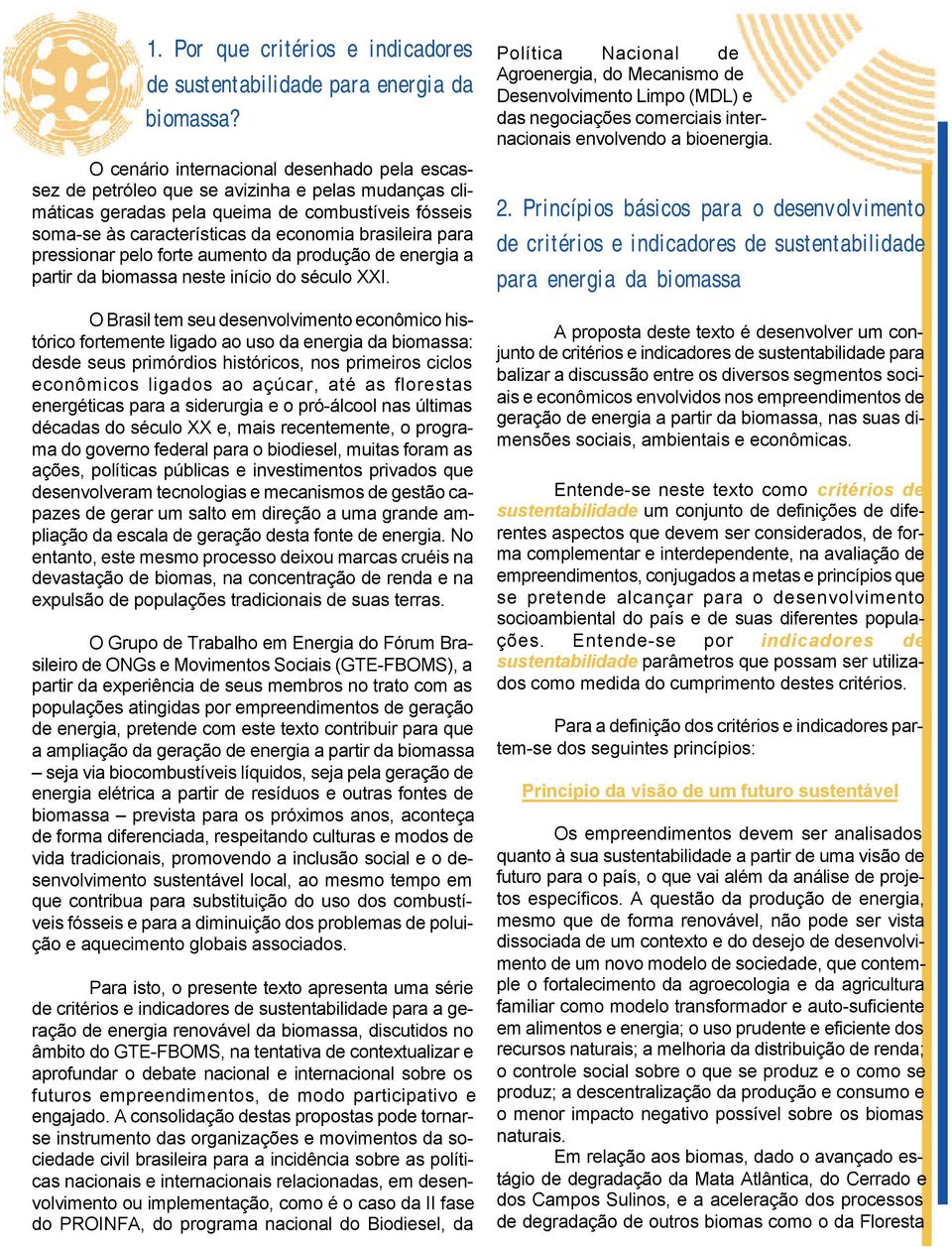 para pressionar pelo forte aumento da produção de energia a partir da biomassa neste início do século XXI.