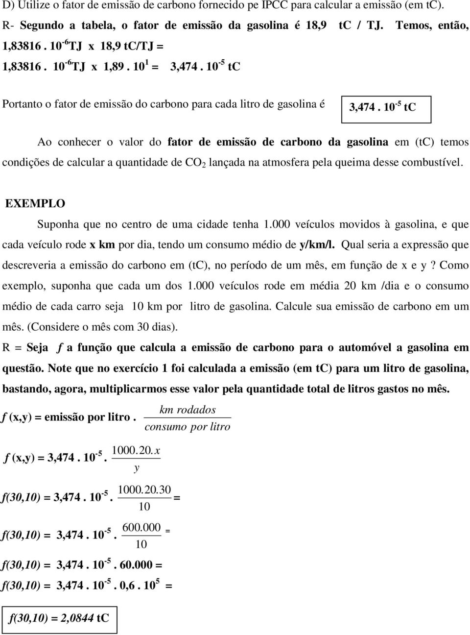 10-5 tc Ao conhecer o valor do fator de emissão de carbono da gasolina em (tc) temos condições de calcular a quantidade de CO 2 lançada na atmosfera pela queima desse combustível.