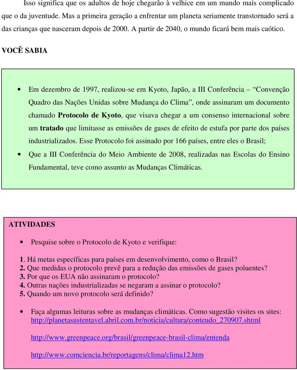 VOCÊ SABIA Em dezembro de 1997, realizou-se em Kyoto, Japão, a III Conferência Convenção Quadro das Nações Unidas sobre Mudança do Clima, onde assinaram um documento chamado Protocolo de Kyoto, que