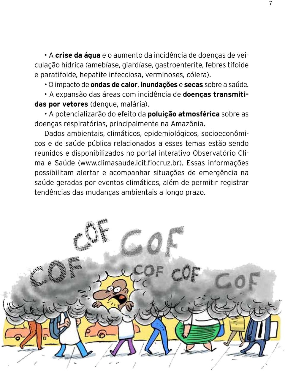 A potencializarão do efeito da poluição atmosférica sobre as doenças respiratórias, principalmente na Amazônia.