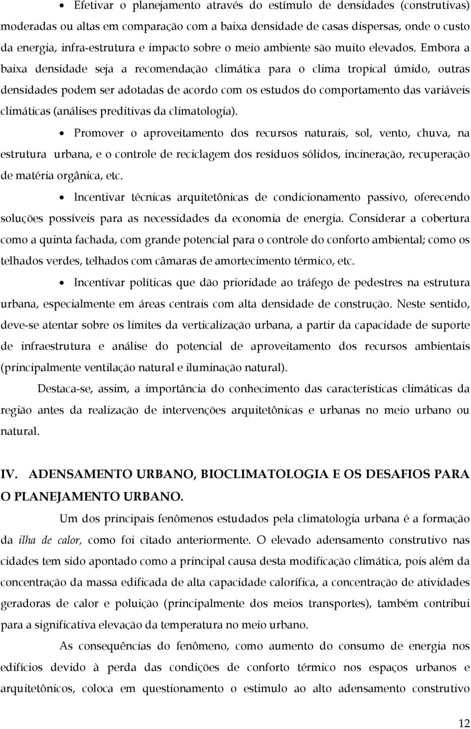 Embora a baixa densidade seja a recomendação climática para o clima tropical úmido, outras densidades podem ser adotadas de acordo com os estudos do comportamento das variáveis climáticas (análises