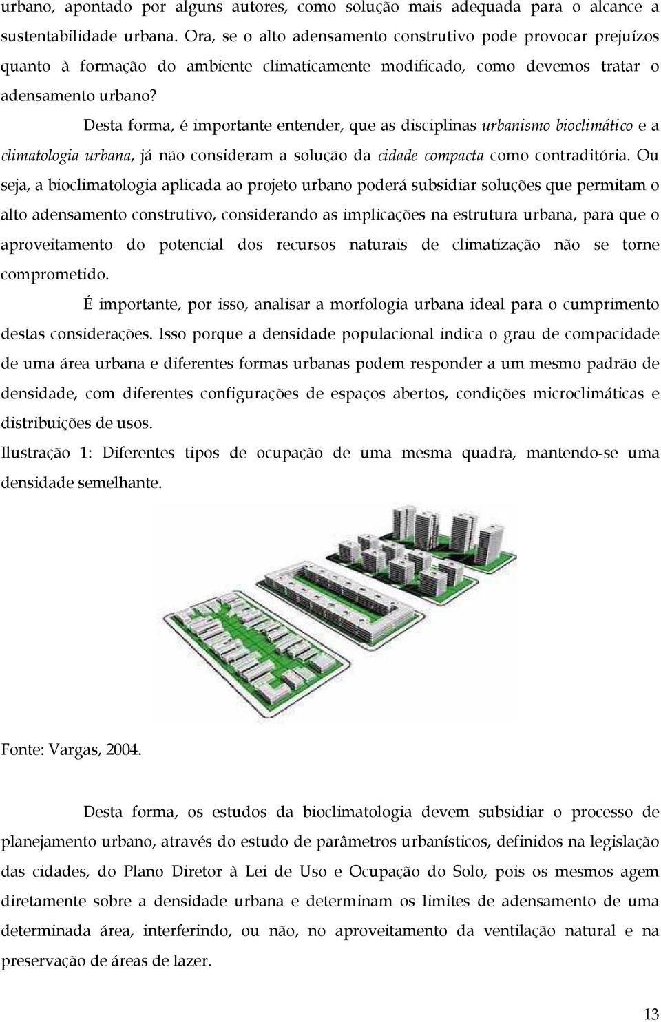 Desta forma, é importante entender, que as disciplinas urbanismo bioclimático e a climatologia urbana, já não consideram a solução da cidade compacta como contraditória.