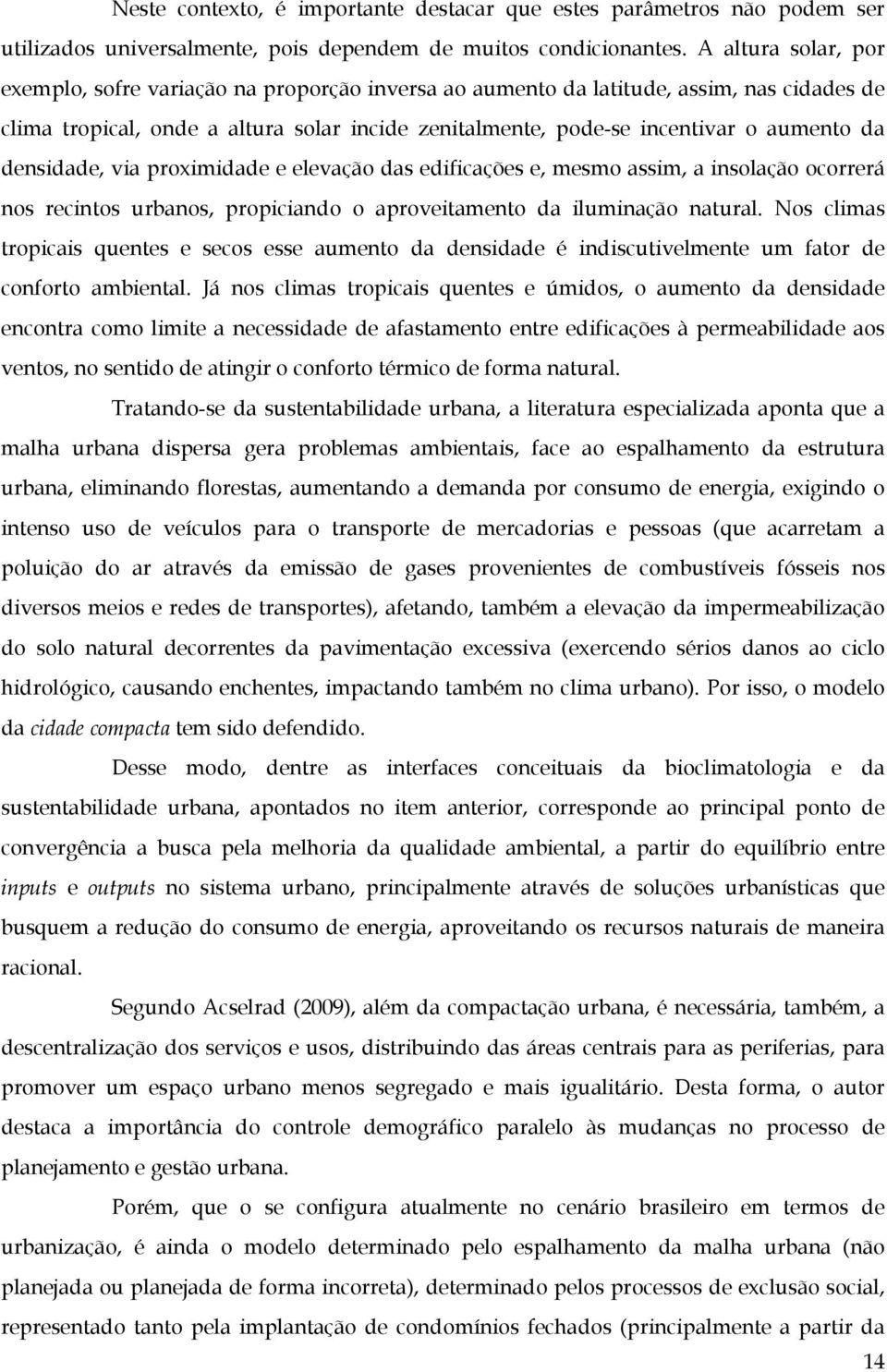 densidade, via proximidade e elevação das edificações e, mesmo assim, a insolação ocorrerá nos recintos urbanos, propiciando o aproveitamento da iluminação natural.