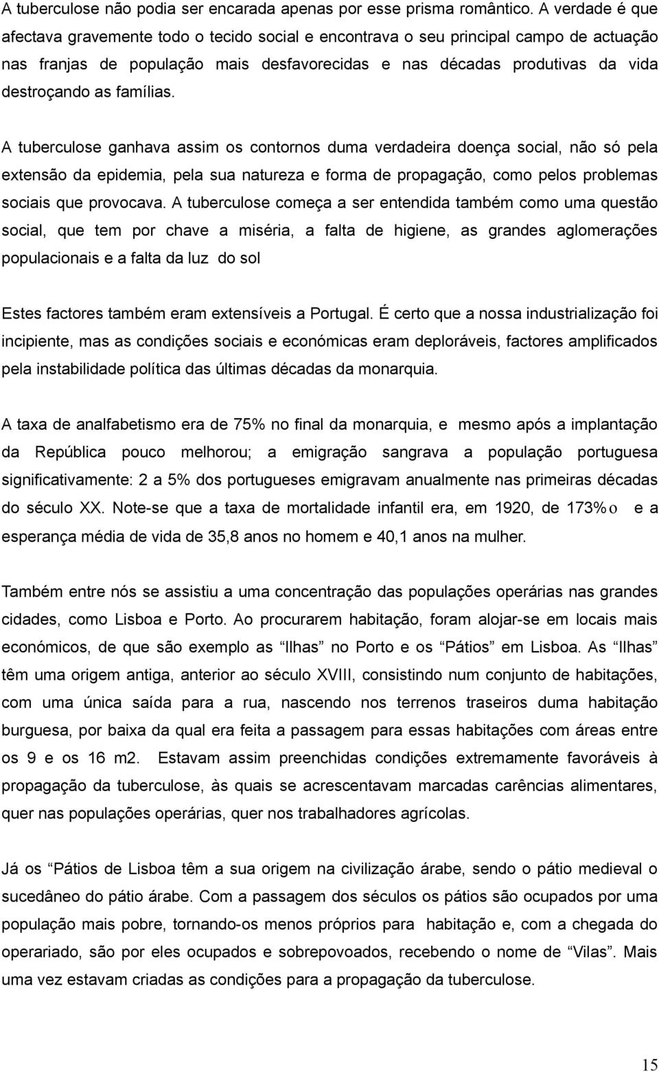 famílias. A tuberculose ganhava assim os contornos duma verdadeira doença social, não só pela extensão da epidemia, pela sua natureza e forma de propagação, como pelos problemas sociais que provocava.