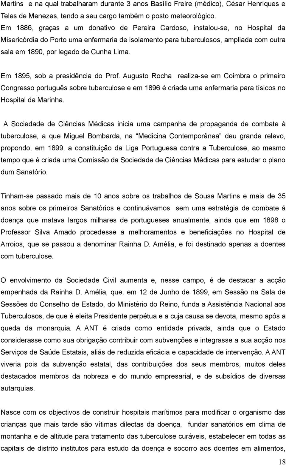 Lima. Em 1895, sob a presidência do Prof. Augusto Rocha realizase em Coimbra o primeiro Congresso português sobre tuberculose e em 1896 é criada uma enfermaria para tísicos no Hospital da Marinha.