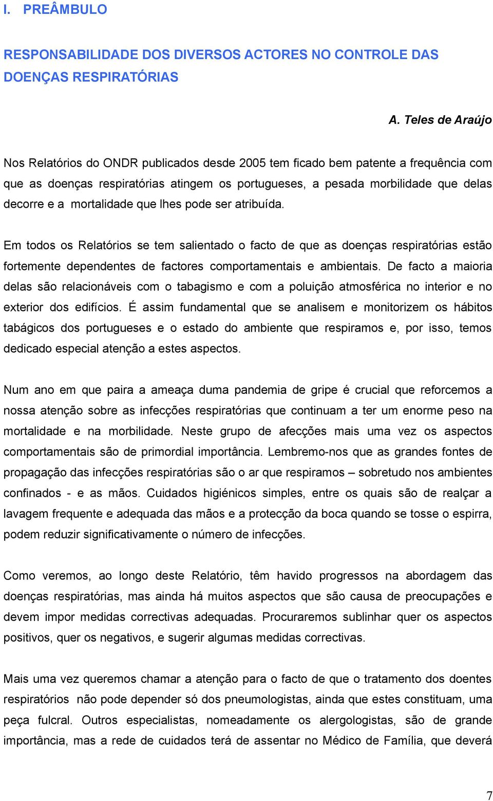 mortalidade que lhes pode ser atribuída. Em todos os Relatórios se tem salientado o facto de que as doenças respiratórias estão fortemente dependentes de factores comportamentais e ambientais.