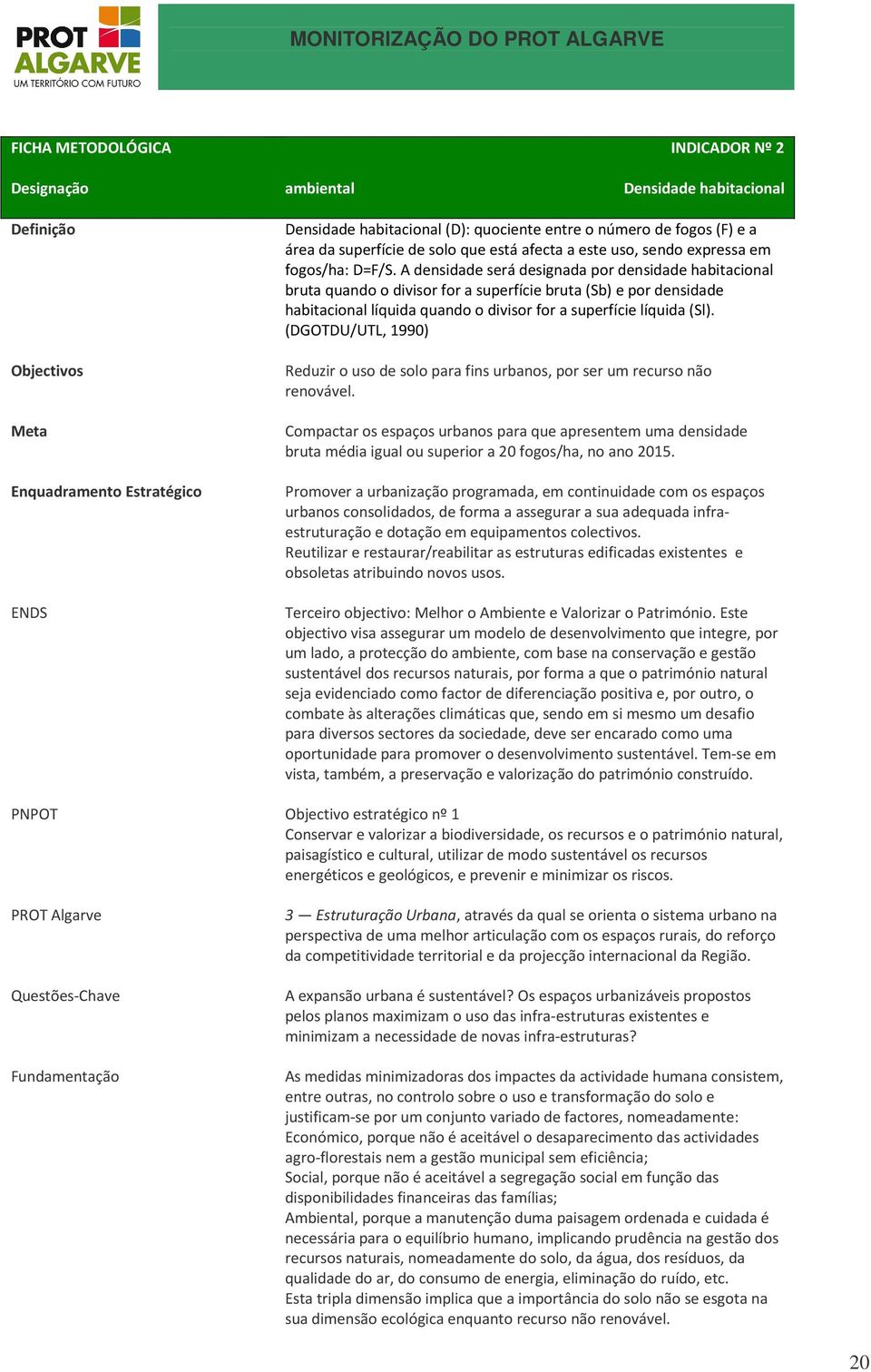 A densidade será designada por densidade habitacional bruta quando o divisor for a superfície bruta (Sb) e por densidade habitacional líquida quando o divisor for a superfície líquida (Sl).