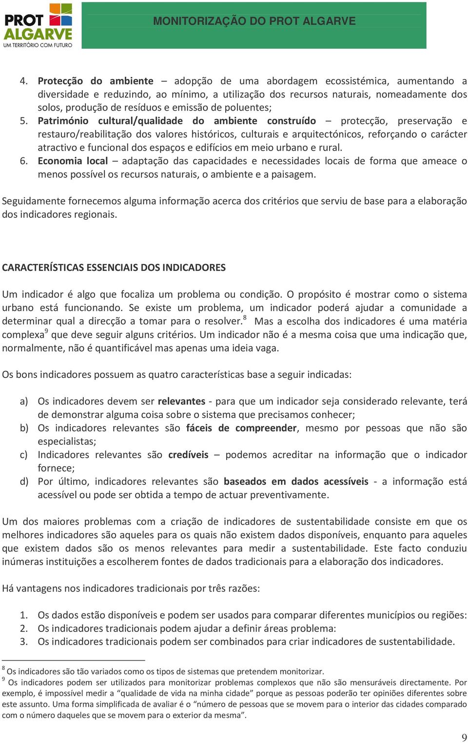 Património cultural/qualidade do ambiente construído protecção, preservação e restauro/reabilitação dos valores históricos, culturais e arquitectónicos, reforçando o carácter atractivo e funcional