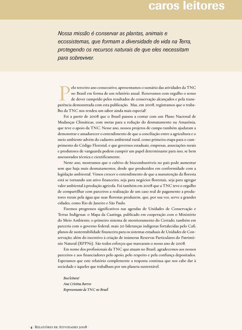 Renovamos com orgulho o senso de dever cumprido pelos resultados de conservação alcançados e pela transparência demonstrada com esta publicação.