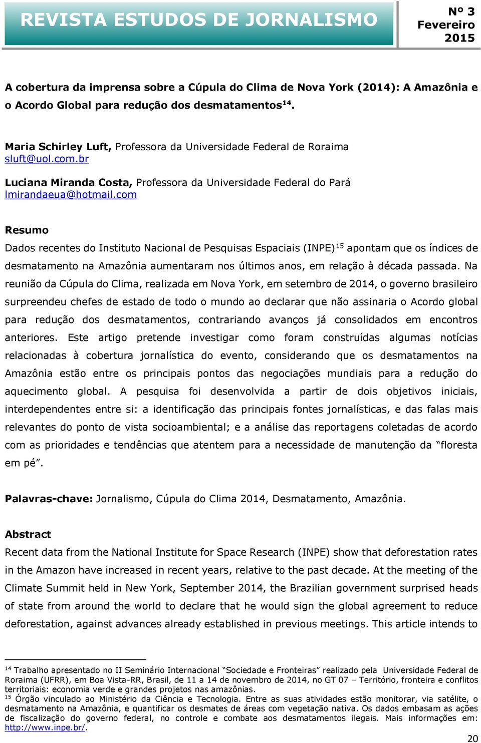 com Resumo Dados recentes do Instituto Nacional de Pesquisas Espaciais (INPE) 15 apontam que os índices de desmatamento na Amazônia aumentaram nos últimos anos, em relação à década passada.