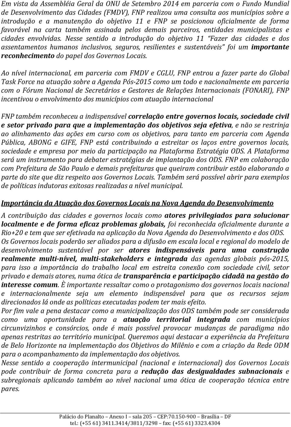 Nesse sentido a introdução do objetivo 11 Fazer das cidades e dos assentamentos humanos inclusivos, seguros, resilientes e sustentáveis foi um importante reconhecimento do papel dos Governos Locais.