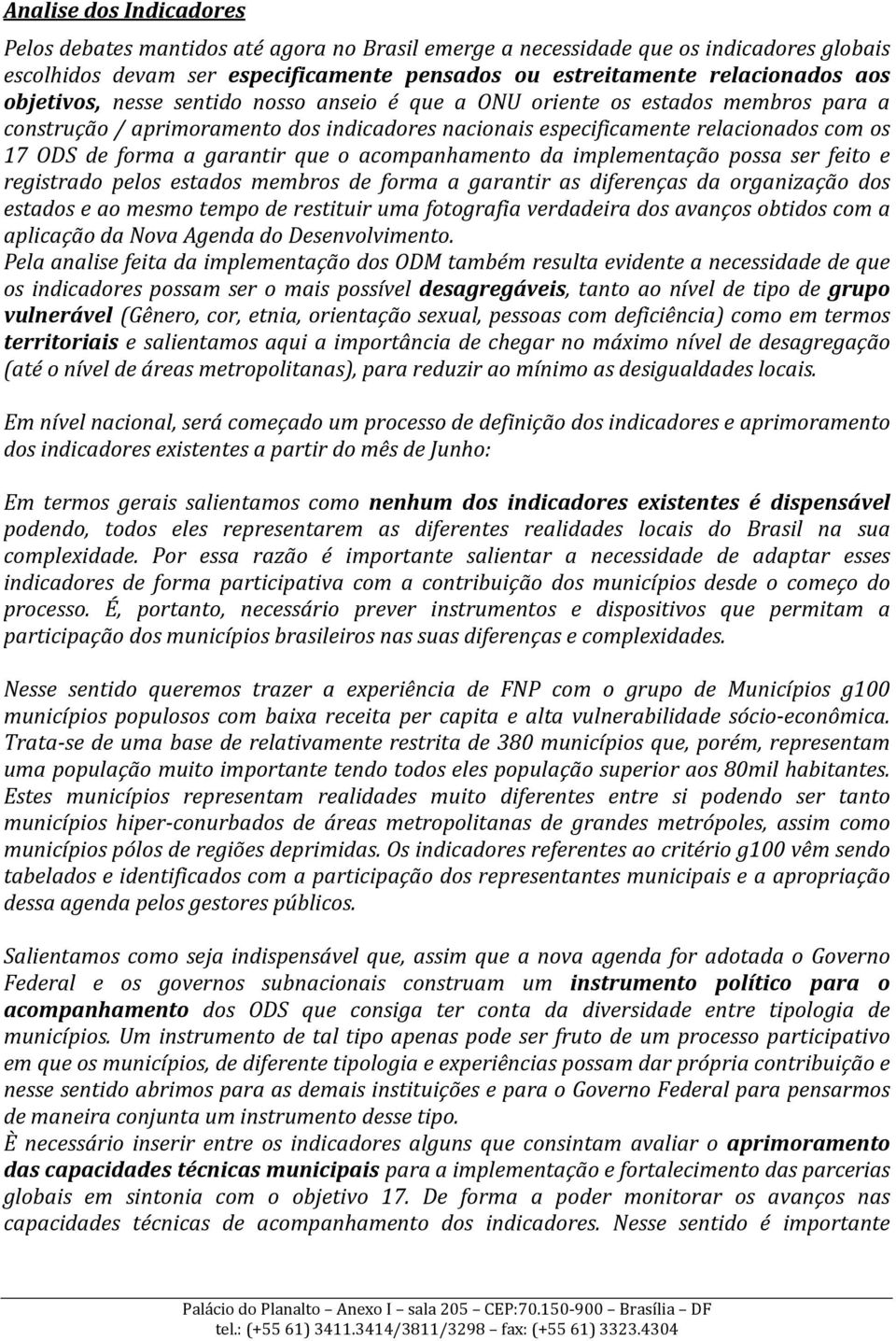 que o acompanhamento da implementação possa ser feito e registrado pelos estados membros de forma a garantir as diferenças da organização dos estados e ao mesmo tempo de restituir uma fotografia