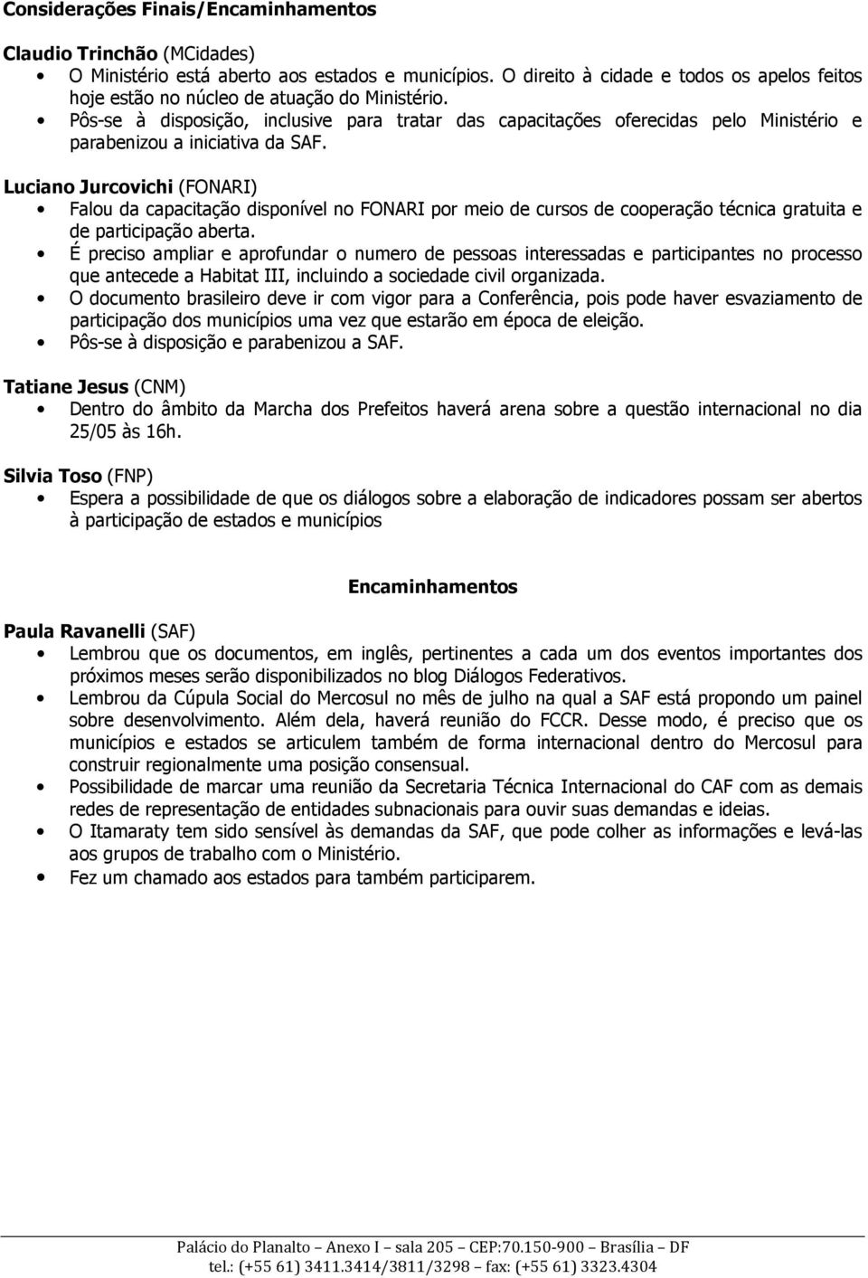 Pôs-se à disposição, inclusive para tratar das capacitações oferecidas pelo Ministério e parabenizou a iniciativa da SAF.