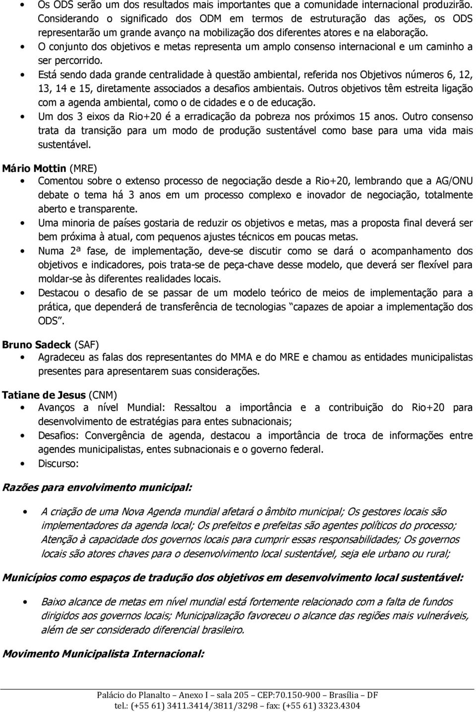 O conjunto dos objetivos e metas representa um amplo consenso internacional e um caminho a ser percorrido.