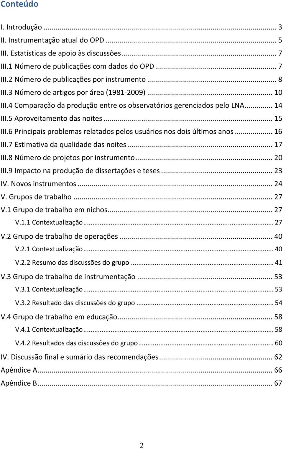 6 Principais problemas relatados pelos usuários nos dois últimos anos... 16 III.7 Estimativa da qualidade das noites... 17 III.8 Número de projetos por instrumento... 20 III.