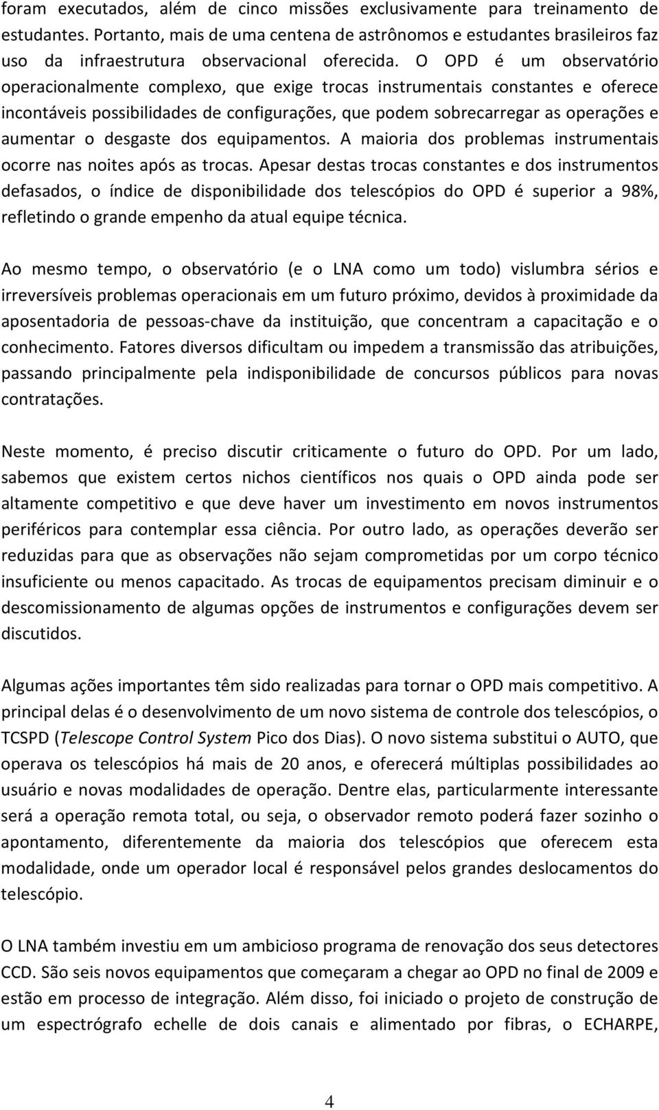 O OPD é um observatório operacionalmente complexo, que exige trocas instrumentais constantes e oferece incontáveis possibilidades de configurações, que podem sobrecarregar as operações e aumentar o