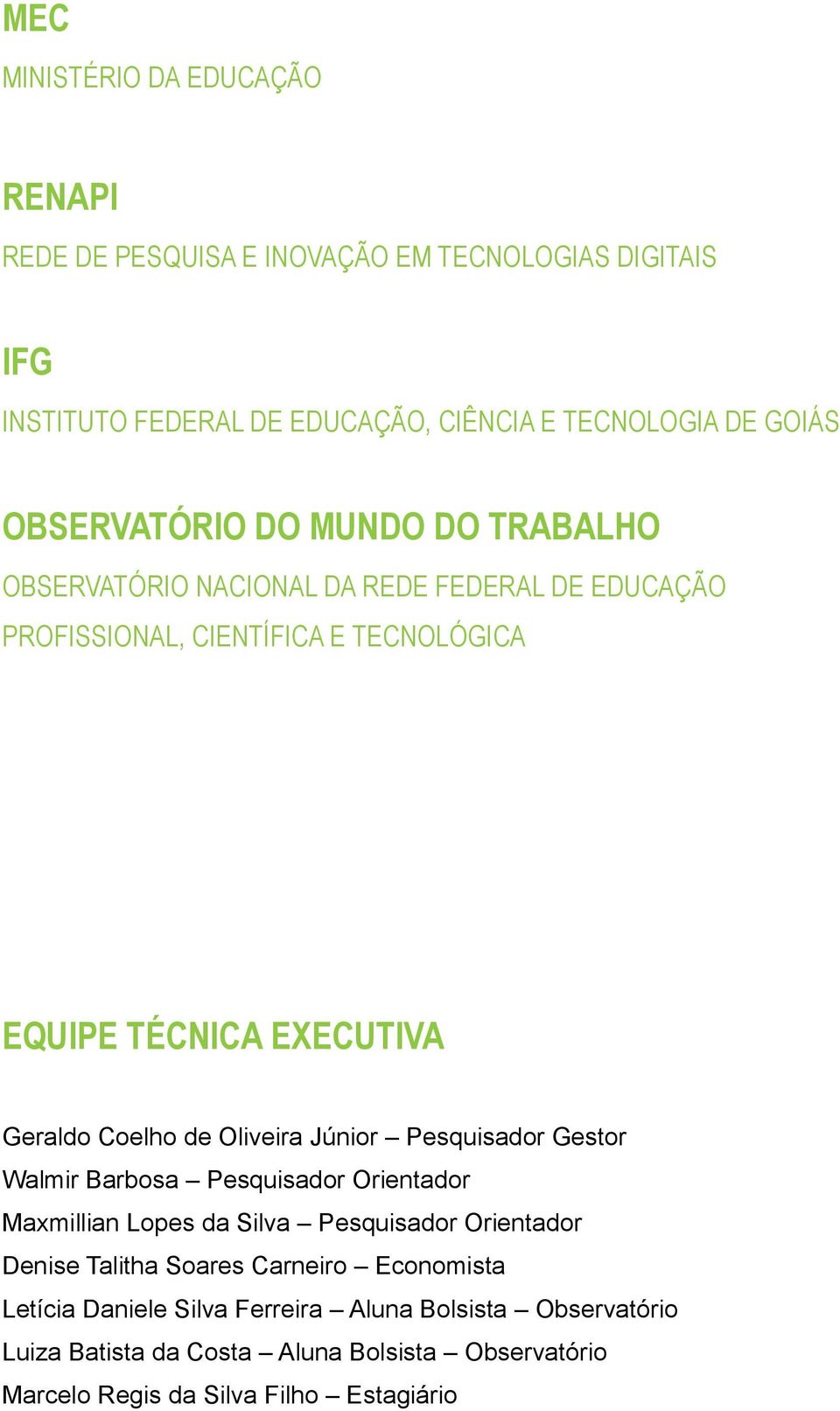 Coelho de Oliveira Júnior Pesquisador Gestor Walmir Barbosa Pesquisador Orientador Maxmillian Lopes da Silva Pesquisador Orientador Denise Talitha Soares