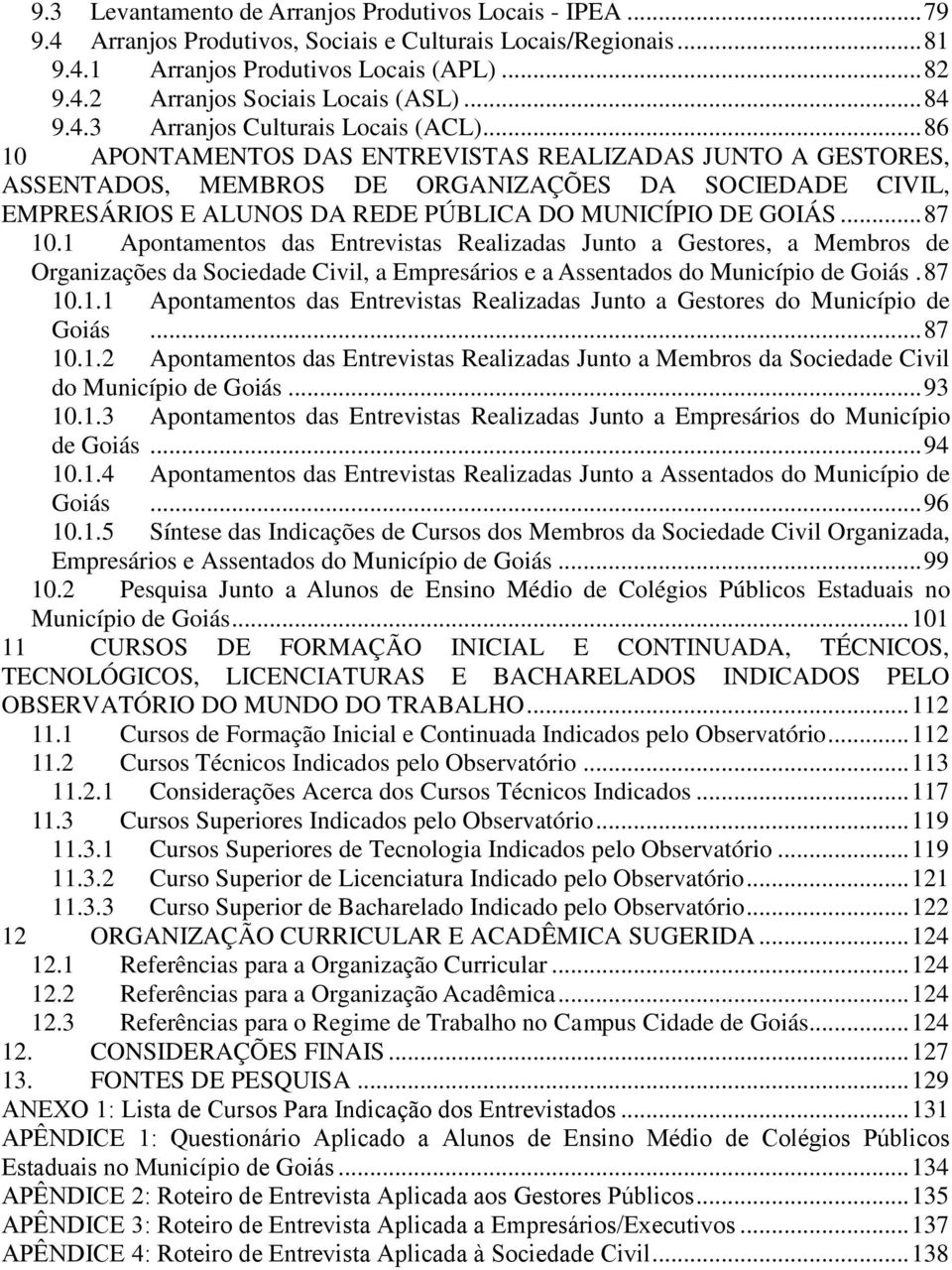 .. 86 10 APONTAMENTOS DAS ENTREVISTAS REALIZADAS JUNTO A GESTORES, ASSENTADOS, MEMBROS DE ORGANIZAÇÕES DA SOCIEDADE CIVIL, EMPRESÁRIOS E ALUNOS DA REDE PÚBLICA DO MUNICÍPIO DE GOIÁS... 87 10.