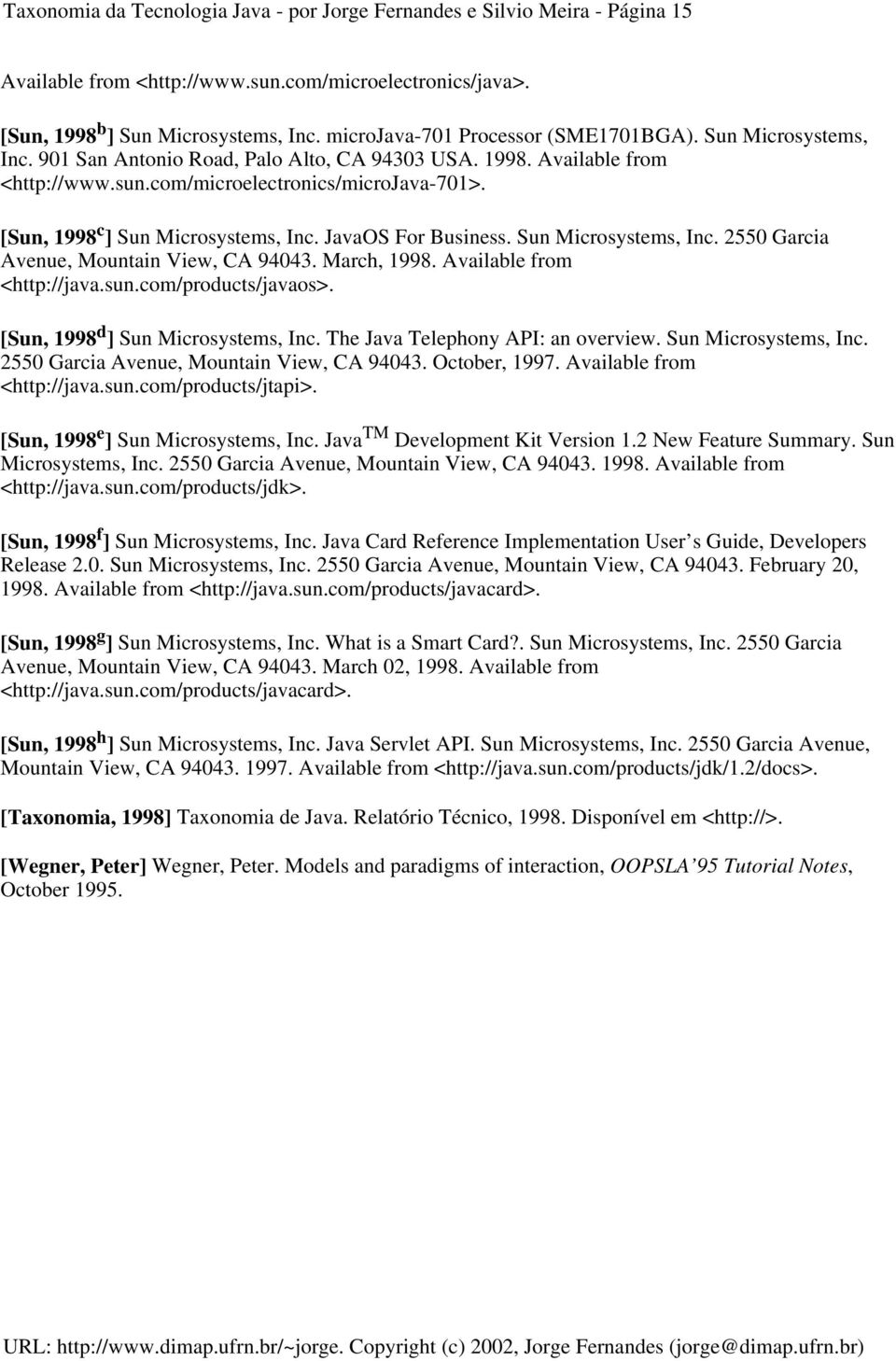 [Sun, 1998 c ] Sun Microsystems, Inc. JavaOS For Business. Sun Microsystems, Inc. 2550 Garcia Avenue, Mountain View, CA 94043. March, 1998. Available from <http://java.sun.com/products/javaos>.