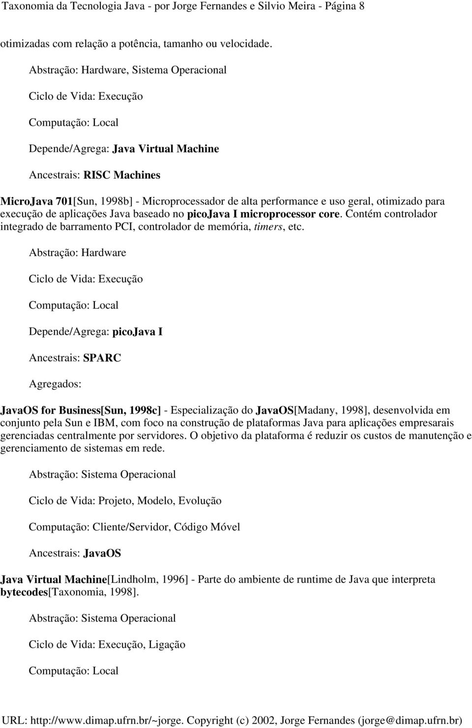 performance e uso geral, otimizado para execução de aplicações Java baseado no picojava I microprocessor core. Contém controlador integrado de barramento PCI, controlador de memória, timers, etc.