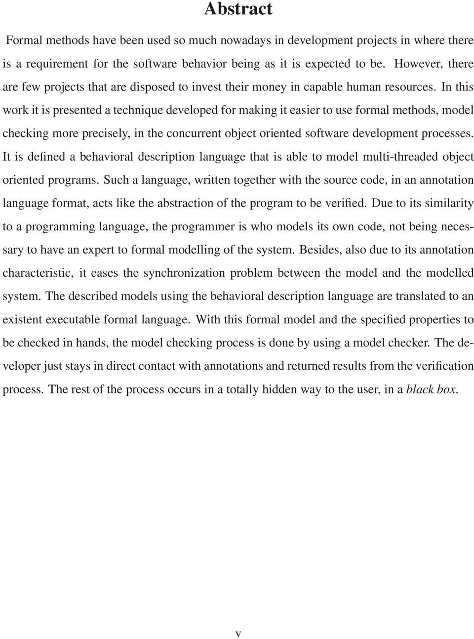 In this work it is presented a technique developed for making it easier to use formal methods, model checking more precisely, in the concurrent object oriented software development processes.