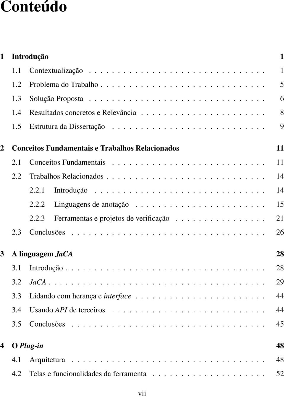 .......................... 11 2.2 Trabalhos Relacionados............................ 14 2.2.1 Introdução.............................. 14 2.2.2 Linguagens de anotação....................... 15 2.2.3 Ferramentas e projetos de verificação.