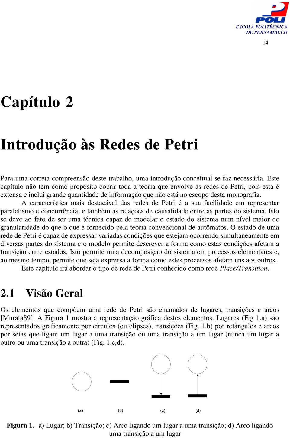 A característica mais destacável das redes de Petri é a sua facilidade em representar paralelismo e concorrência, e também as relações de causalidade entre as partes do sistema.