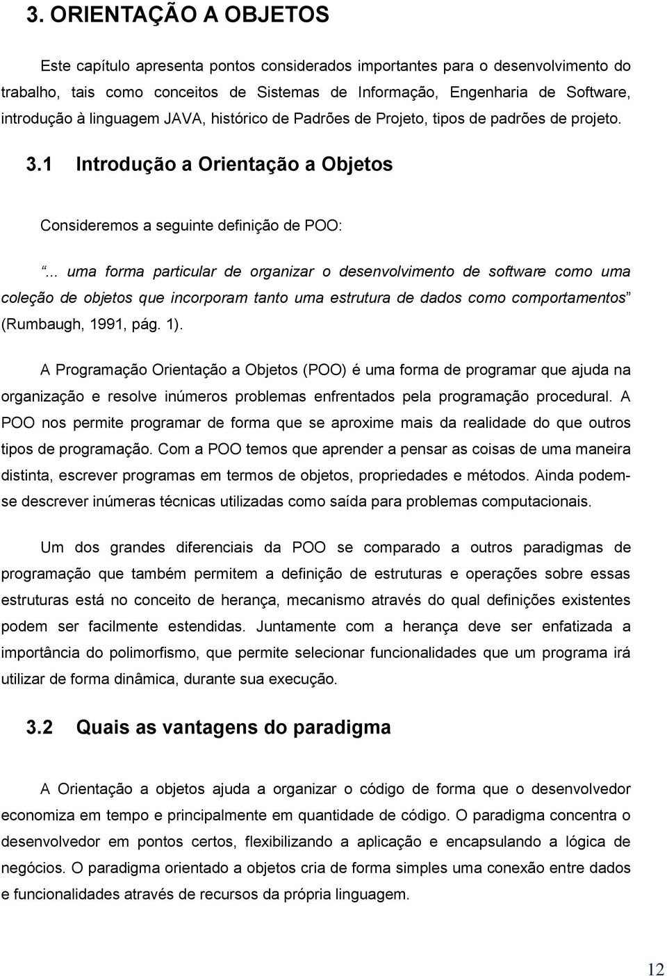 .. uma frma particular de rganizar desenvlviment de sftware cm uma cleçã de bjets que incrpram tant uma estrutura de dads cm cmprtaments (Rumbaugh, 1991, pág. 1).