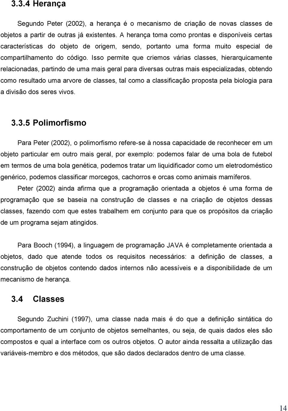 Iss permite que criems várias classes, hierarquicamente relacinadas, partind de uma mais geral para diversas utras mais especializadas, btend cm resultad uma arvre de classes, tal cm a classificaçã