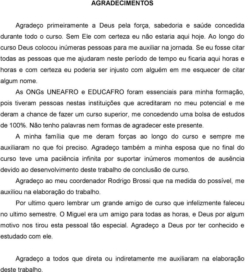 Se eu fsse citar tdas as pessas que me ajudaram neste períd de temp eu ficaria aqui hras e hras e cm certeza eu pderia ser injust cm alguém em me esquecer de citar algum nme.