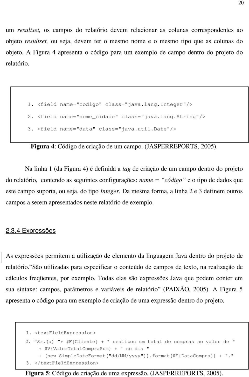 <field name="data" class="java.util.date"/> Figura 4: Código de criação de um campo. (JASPERREPORTS, 2005).