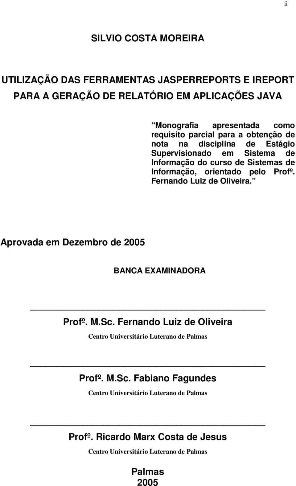 pelo Profº. Fernando Luiz de Oliveira. Aprovada em Dezembro de 2005 BANCA EXAMINADORA Profº. M.Sc.
