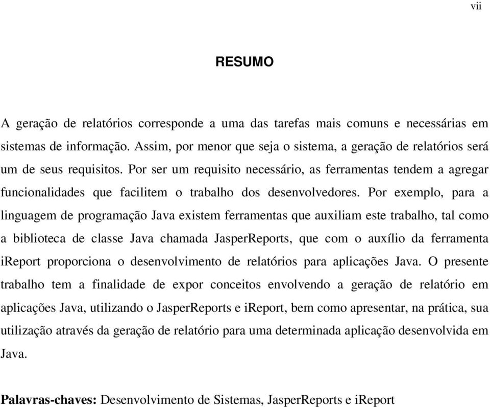 Por ser um requisito necessário, as ferramentas tendem a agregar funcionalidades que facilitem o trabalho dos desenvolvedores.