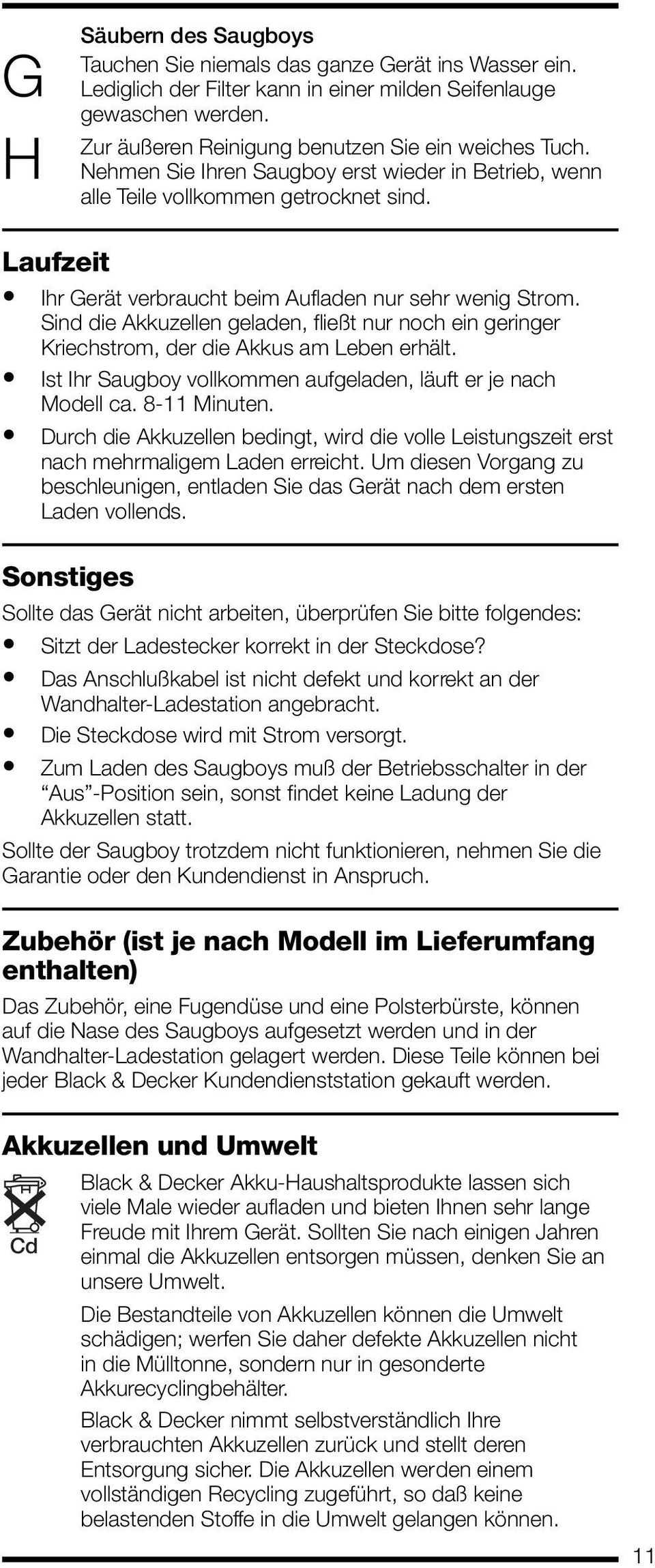 Laufzeit Ihr Gerät verbraucht beim Aufladen nur sehr wenig Strom. Sind die Akkuzellen geladen, fließt nur noch ein geringer Kriechstrom, der die Akkus am Leben erhält.