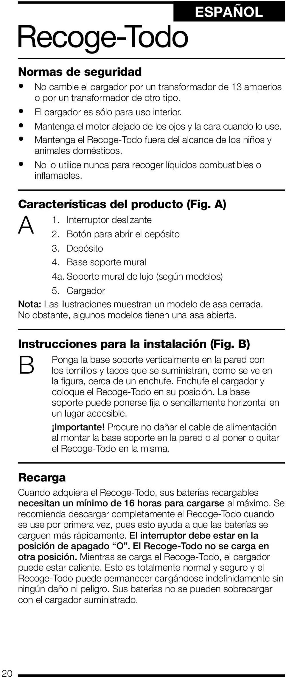 No lo utilice nunca para recoger líquidos combustibles o inflamables. Características del producto (Fig. A) A 1. Interruptor deslizante 2. Botón para abrir el depósito 3. Depósito 4.